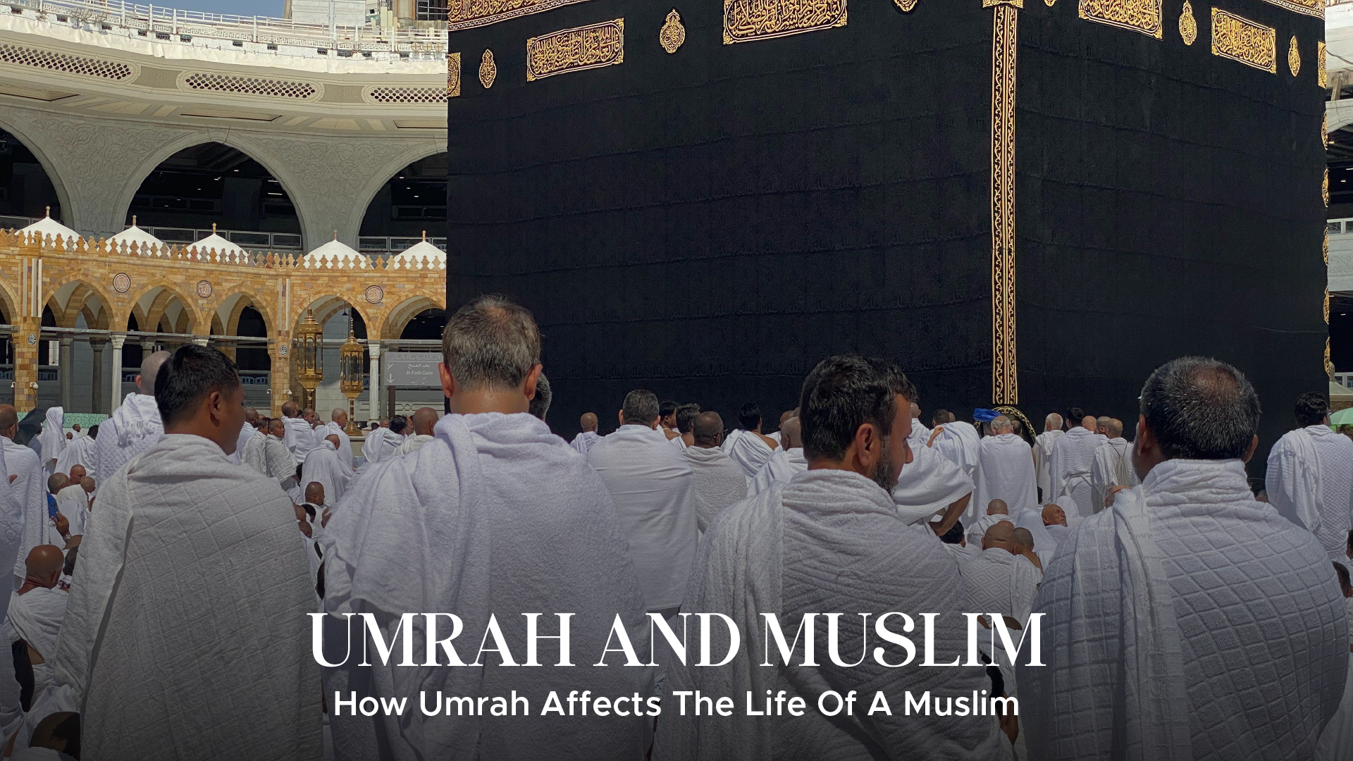 How Umrah Affects The Life Of A Muslim