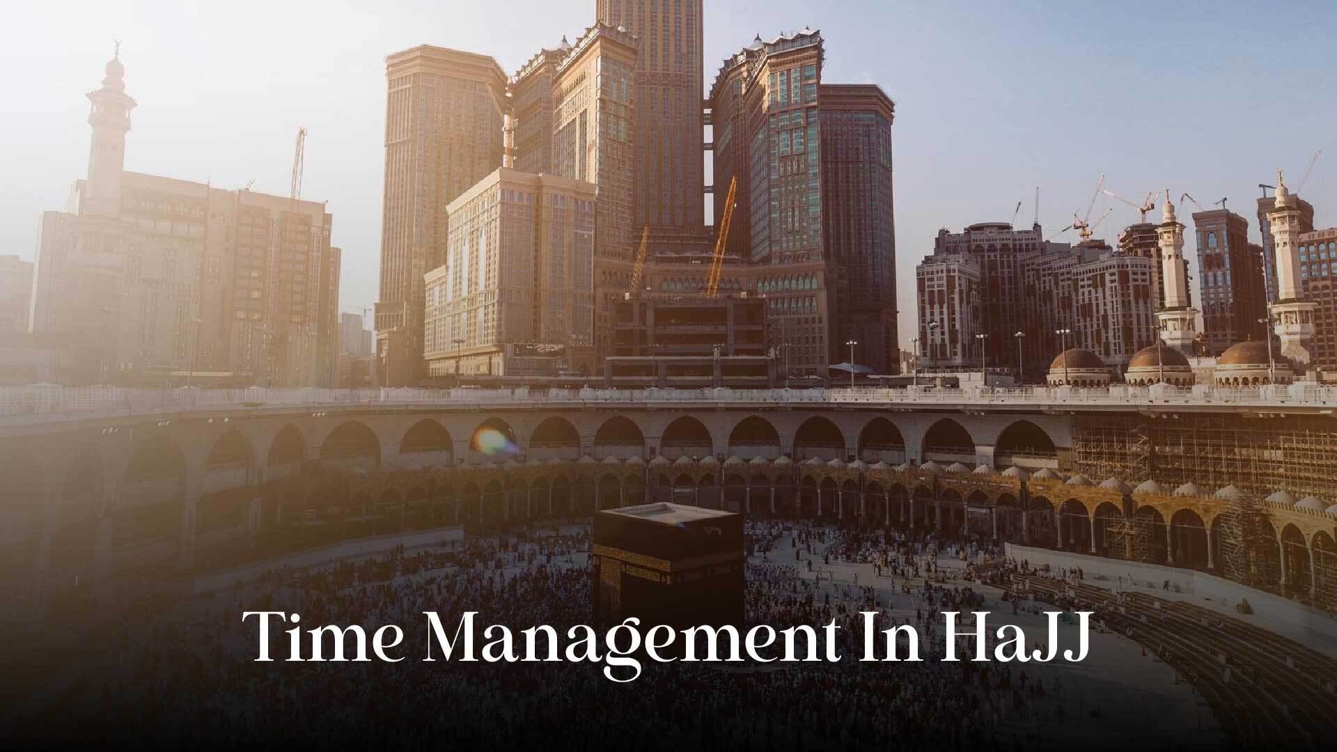 Importance of Time Management In Hajj Umrah